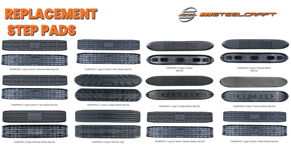 Steelcraft Replacement Step Pad. Refresh your Steelcraft side steps without replacing the entire board. Our direct fit Steelcraft Replacement Step Pads restore traction, improve appearance, and help keep you and your passengers safe in wet, muddy, or icy conditions.Key Features. 